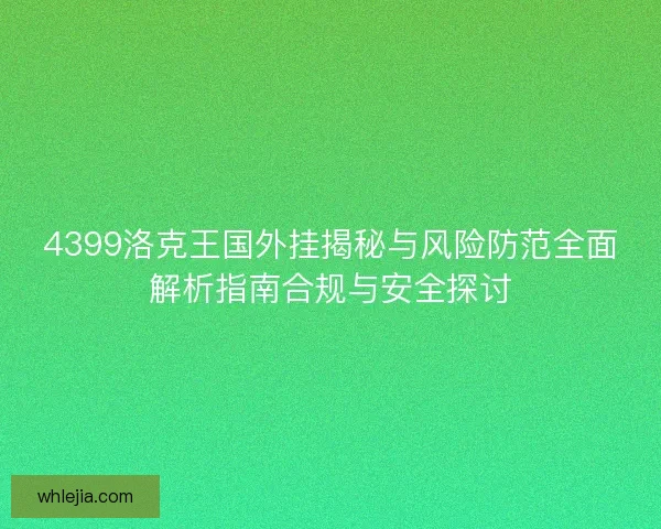 4399洛克王国外挂揭秘与风险防范全面解析指南合规与安全探讨